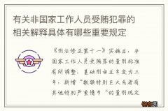 有关非国家工作人员受贿犯罪的相关解释具体有哪些重要规定