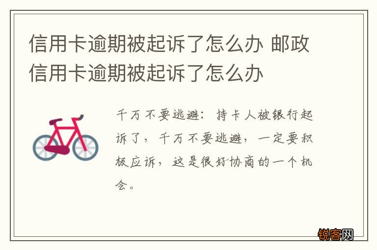信用卡逾期被起诉了怎么办 邮政信用卡逾期被起诉了怎么办
