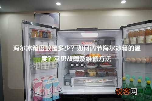 海尔冰箱度数是多少？如何调节海尔冰箱的温度？常见故障及维修方法