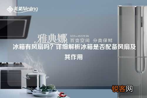 冰箱有风扇吗？详细解析冰箱是否配备风扇及其作用