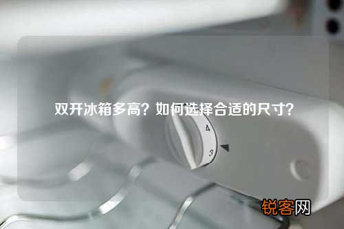 双开冰箱多高？如何选择合适的尺寸？