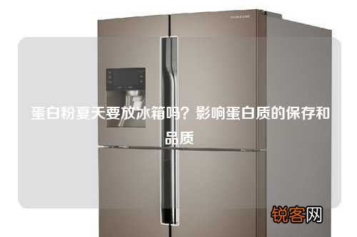 蛋白粉夏天要放冰箱吗？影响蛋白质的保存和品质