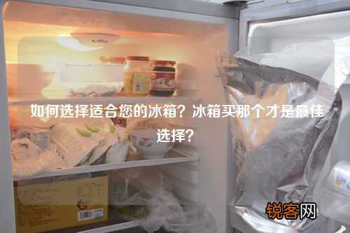 如何选择适合您的冰箱？冰箱买那个才是最佳选择？