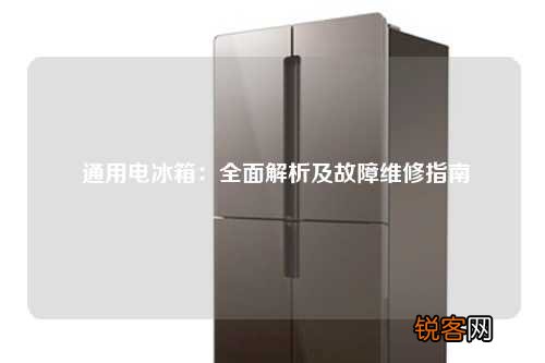 通用电冰箱：全面解析及故障维修指南