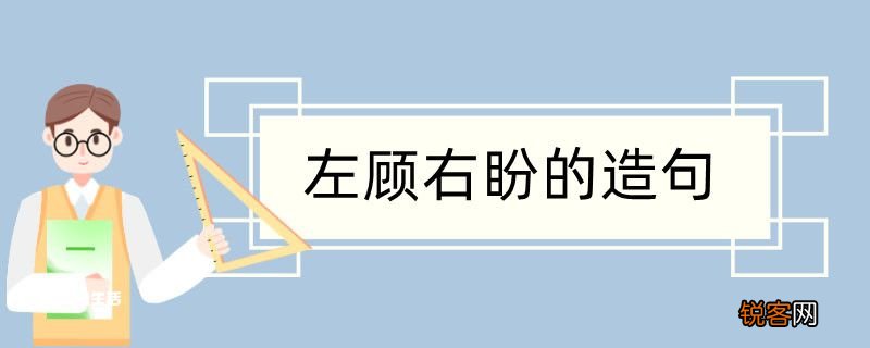 左顾右盼造句 左顾右盼造句咋写