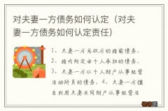 对夫妻一方债务如何认定责任 对夫妻一方债务如何认定