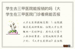 大学生在三甲医院门诊看病能否报销 学生去三甲医院能报销的吗