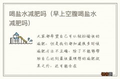 早上空腹喝盐水减肥吗 喝盐水减肥吗