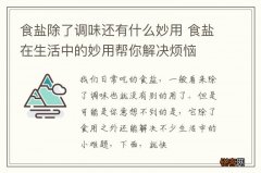食盐除了调味还有什么妙用 食盐在生活中的妙用帮你解决烦恼
