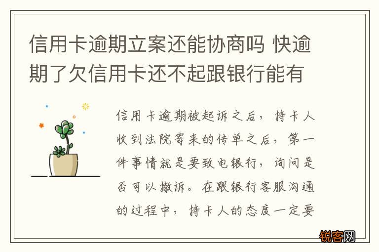 信用卡逾期立案还能协商吗 快逾期了欠信用卡还不起跟银行能有协商的可能性吗