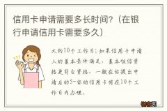在银行申请信用卡需要多久 信用卡申请需要多长时间?