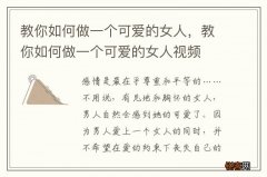 教你如何做一个可爱的女人，教你如何做一个可爱的女人视频