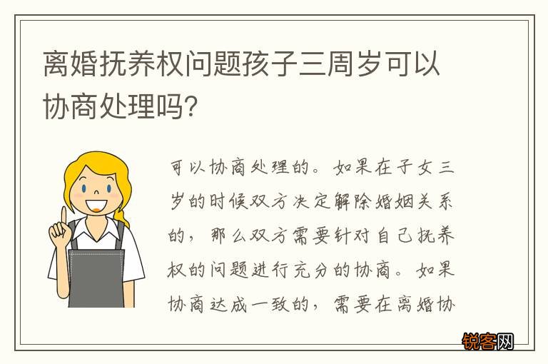 离婚抚养权问题孩子三周岁可以协商处理吗？
