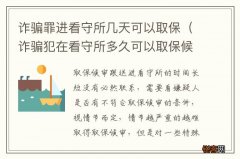 诈骗犯在看守所多久可以取保候审吗 诈骗罪进看守所几天可以取保