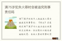 满75岁犯失火罪时会被追究刑事责任吗