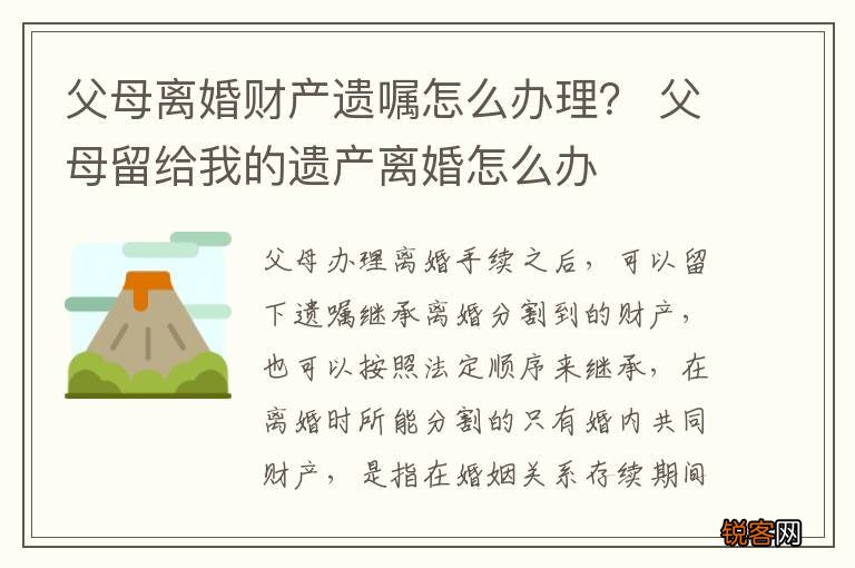 父母离婚财产遗嘱怎么办理？ 父母留给我的遗产离婚怎么办