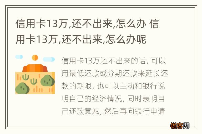 信用卡13万,还不出来,怎么办 信用卡13万,还不出来,怎么办呢
