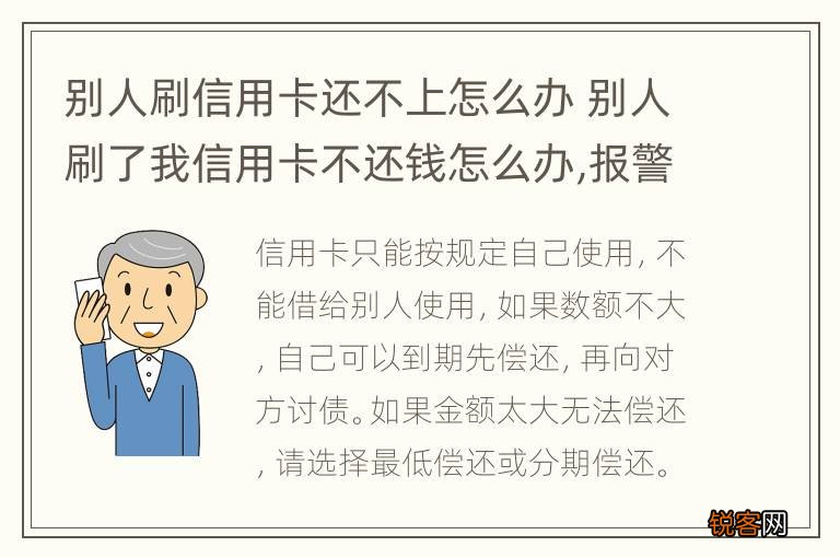 别人刷信用卡还不上怎么办 别人刷了我信用卡不还钱怎么办,报警有用吗