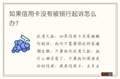 如果信用卡没有被银行起诉怎么办?