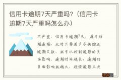 信用卡逾期7天严重吗怎么办 信用卡逾期7天严重吗?