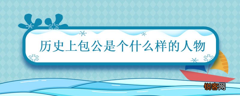历史上包公是个什么样的人物 历史上真实的包拯是怎样的