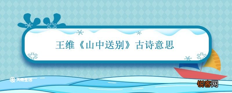 山中送别古诗意思 山中送别唐王维这首诗的意思